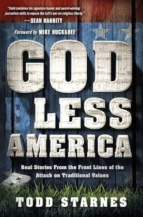 god less america real stories from the front lines of the attack on traditional values 1st edition todd