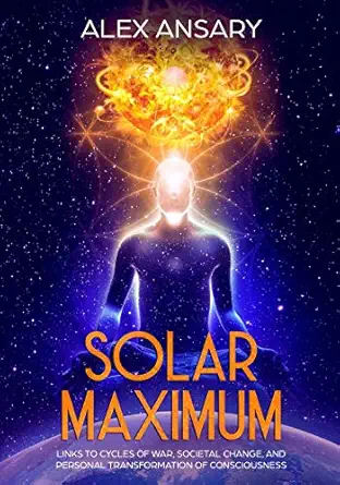 solar maximum links to cycles of war societal change and personal transformation of consciousness 1st edition