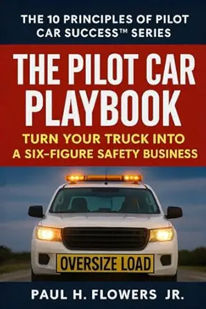 the pilot car playbook turn your truck into a six figure safety business 1st edition paul h flowers jr