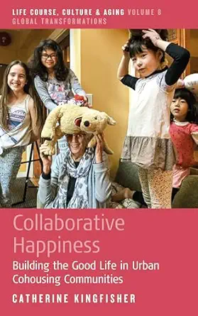 collaborative happiness building the good life in urban cohousing communities 1st edition catherine