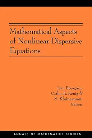 mathematical aspects of nonlinear dispersive equations 1st edition jean bourgain ,carlos e kenig ,sergiu