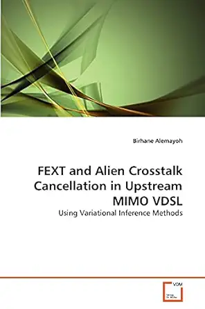 fext and alien crosstalk cancellation in upstream mimo vdsl using variational inference methods 1st edition