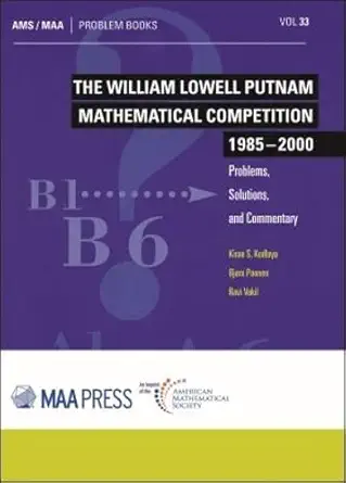 the william lowell putnam mathematical competition 1985 2000 problems solutions and commentary 1st edition