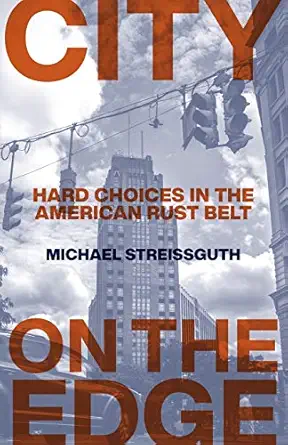 city on the edge hard choices in the american rust belt 1st edition michael streissguth 1438479905,