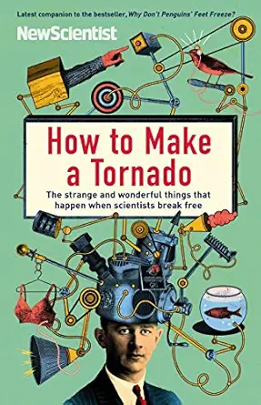 how to make a tornado the strange and wonderful things that happen when scientists break free 1st edition new
