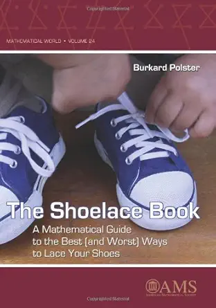 the shoelace book a mathematical guide to the best ways to lace your shoes 1st edition burkard polster