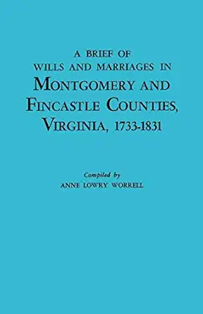a brief history of wills and marriages in montgomery and fincastle counties virginia 1733 1831 1st edition
