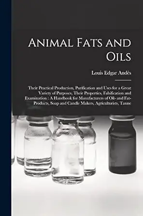 animal fats and oils their practical production purification and uses for a great variety of purposes their