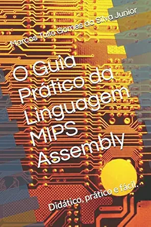 o guia pra tico da linguagem mips assembly facilitando a programaa a o em assembly 1st edition marcos tulio