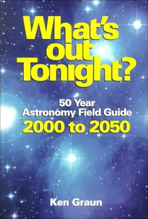 whats out tonight 50 year astronomy field guide 2000 to 2050 1st edition ken graun 1928771009, 978-1928771005