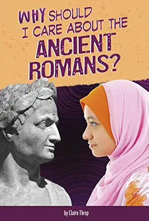 why should i care about the ancient romans 1st edition don nardo 0756565642, 978-0756565640