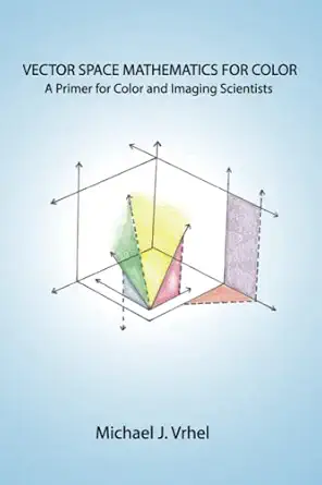 vector space mathematics for color a primer for color and imaging scientists 1st edition dr michael j vrhel