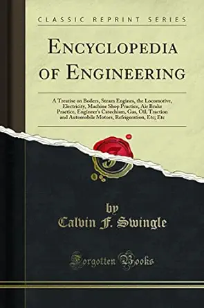 encyclopedia of engineering a treatise on boilers steam engines the locomotive electricity machine shop