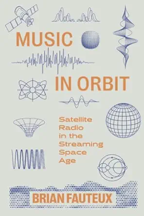 music in orbit satellite radio in the streaming space age 1st edition brian fauteux 0520414160, 978-0520414167