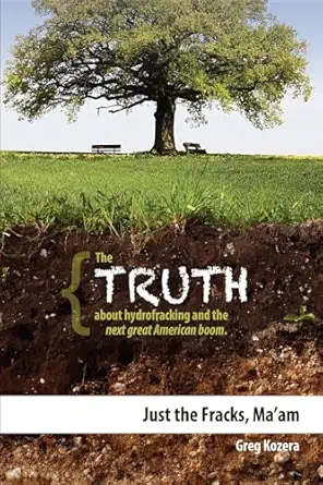 just the fracks maam the truth about hydrofracking and the next great american boom 1st edition greg kozera