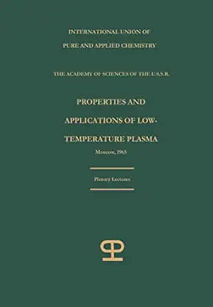 properties and applications of low temperature plasma plenary lectures 1st edition international union of