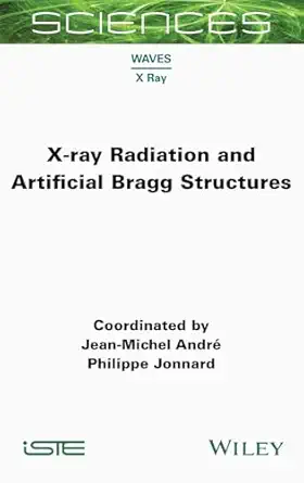 x ray radiation and artificial bragg structures 1st edition jean michel andre ,philippe jonnard 1789451876,