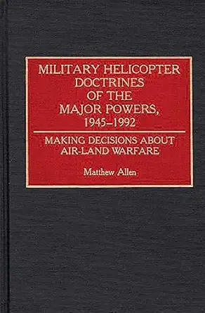 military helicopter doctrines of the major powers 1945 1992 making decisions about air land warfare 1st