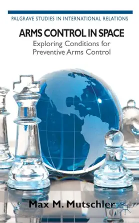arms control in space exploring conditions for preventive arms control 1st edition kenneth a loparo