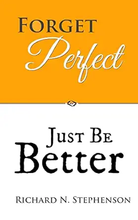 forget perfect just be better 101 simple ways to grow in relationships at work in life and through god 1st