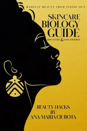 skincare biology guide how to feel and look your best 1st edition ana maria ciubota 1739315014, 978-1739315016