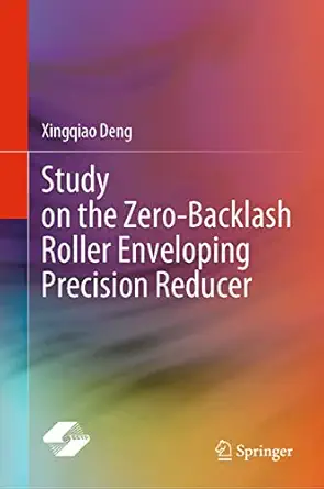 study on the zero backlash roller enveloping precision reducer 1st edition xingqiao deng 9811651523,