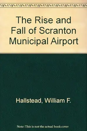 the rise and fall of scranton municipal airport 1st edition william f hallstead 0940866994, 978-0940866997