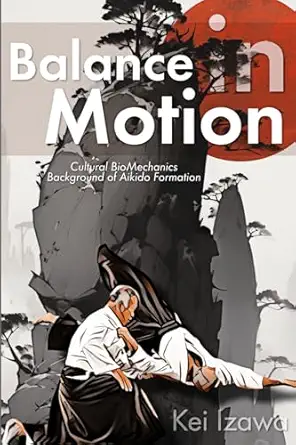 balance in motion cultural biomechanics background of aikido formation 1st edition kei izawa 1960363018,