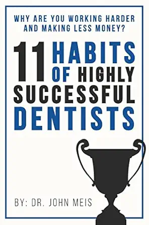 why are we working harder and making less money 11 habits of highly successful dentists 1st edition dr john