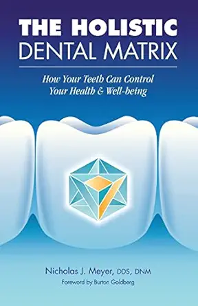 the holistic dental matrix how teeth can control your health and well being 1st edition dr nicholas j meyer