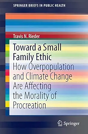 toward a small family ethic how overpopulation and climate change are affecting the morality of procreation