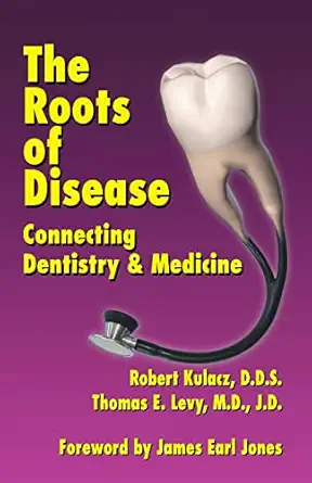 the roots of disease connecting dentistry and medicine 1st edition robert kulacz d d s ,thomas e levy m d