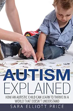 autism explained how an autistic child can learn to thrive in a world that doesna t understand 1st edition