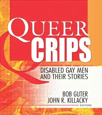queer crips disabled gay men and their stories 1st edition bob guter ,john r killacky 1560234563,