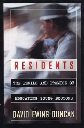 residents the perils and promise of educating young doctors 1st edition david ewing duncan 068419709x,