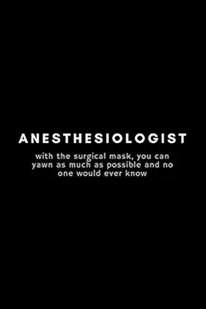 anesthesiologist with the surgical mask you can yawn as much as possible and no one would ever know funny