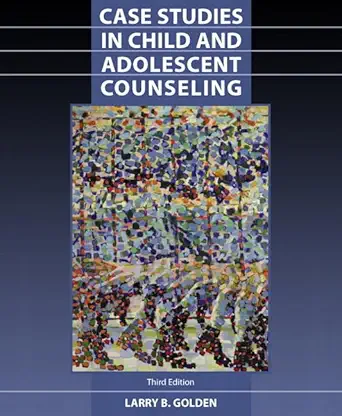 case studies in child and adolescent counseling 1st edition larry golden 0130868183, 978-0130868183