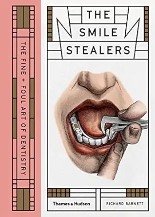 smile stealers the fine and foul art of dentistry 1st edition richard barnett 0500519110, 978-0500519110