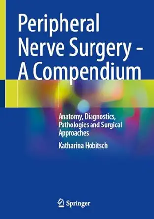 peripheral nerve surgery a compendium anatomy diagnostics pathologies and surgical approaches 1st edition