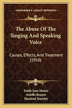 the abuse of the singing and speaking voice causes effects and treatment 1st edition emile jean moure