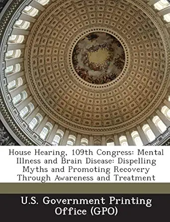 house hearing 109th congress mental illness and brain disease dispelling myths and promoting recovery through