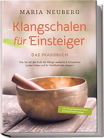 klangschalen fa 1/4r einsteiger das praxisbuch wie sie mit der kraft der kla nge seelische and ka rperliche