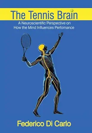 the tennis brain a neuroscientific perspective on how the mind influences performance 1st edition federico di