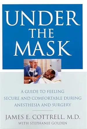 under the mask a guide to feeling secure and comfortable during anesthesia and surgery 1st edition james
