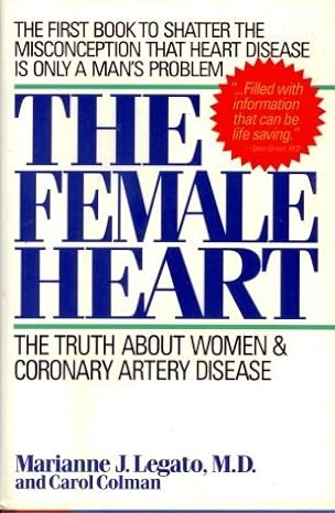 the female heart the truth about women and coronary artery disease 1st edition marianne j legato ,carol