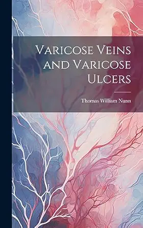 varicose veins and varicose ulcers 1st edition thomas william nunn 1019422343, 978-1019422342