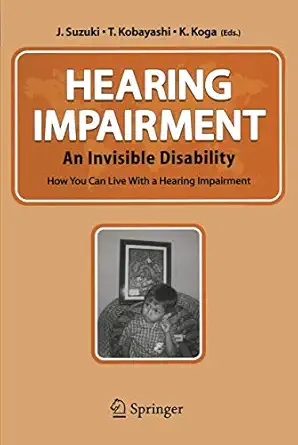 hearing impairment an invisible disability how you can live with a hearing impairment 1st edition j suzuki ,t