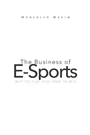 the business of e sports why to play and how to win 1st edition maxim moncalvo 1719815089, 978-1719815086