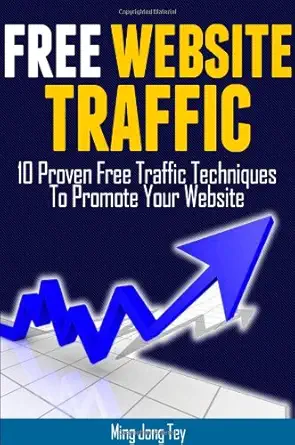 free website traffic 10 proven free traffic techniques to promote your website 1st edition ming jong tey