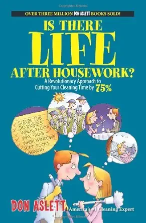 is there life after housework a revolutionary approach to cutting your cleaning time 75 1st edition don